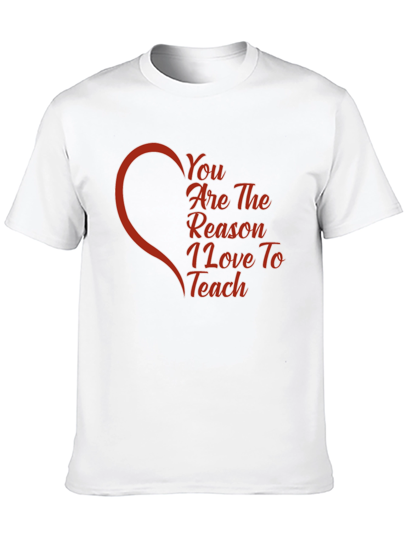 You Are The Reason I Love To Teach T-Shirt