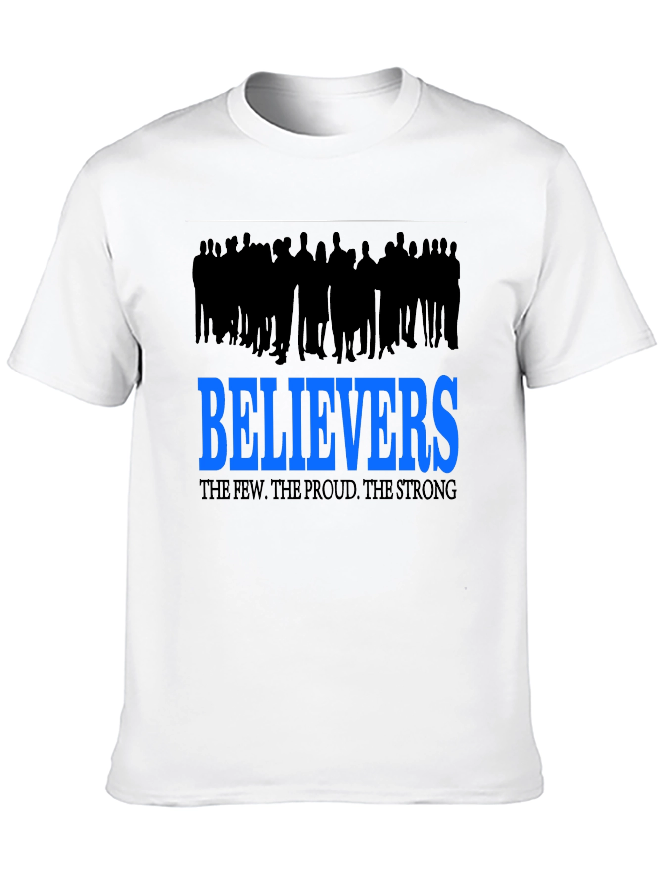Believers T-Shirt: The Few The Proud The Strong