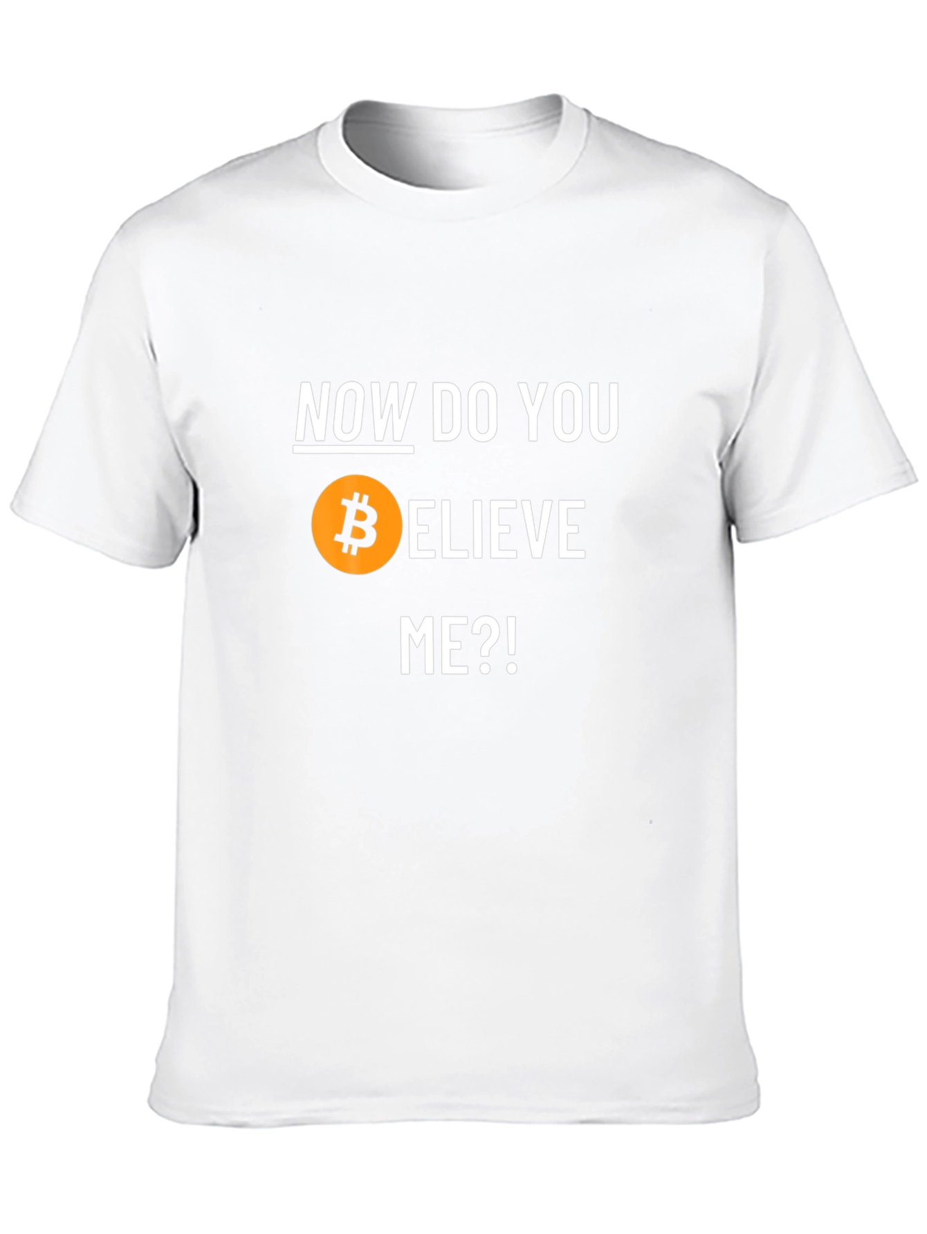 Bitcoin Believer T-Shirt - Now Do You Believe Me?!