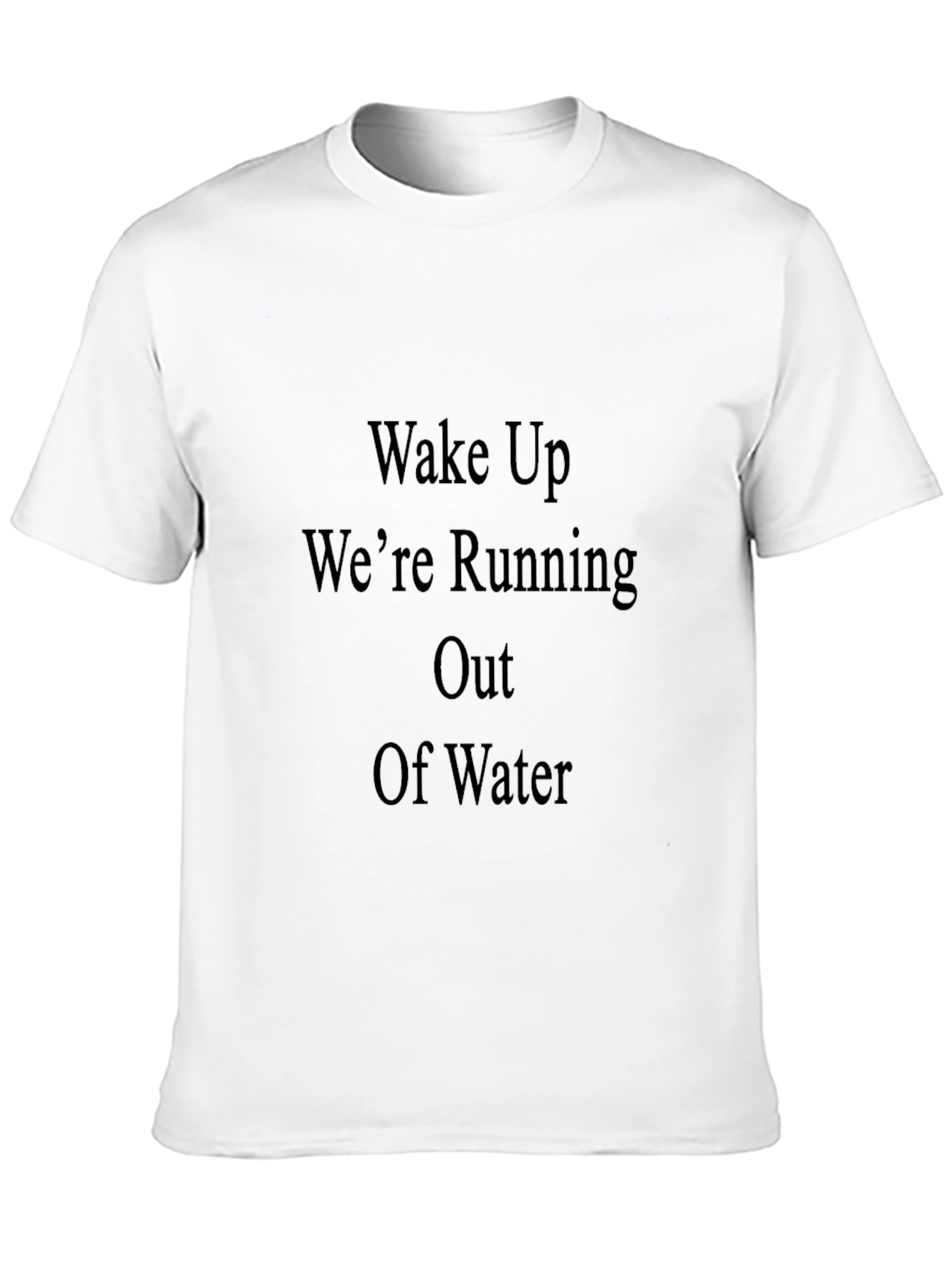 Wake Up Were Running Out Of Water T-Shirt