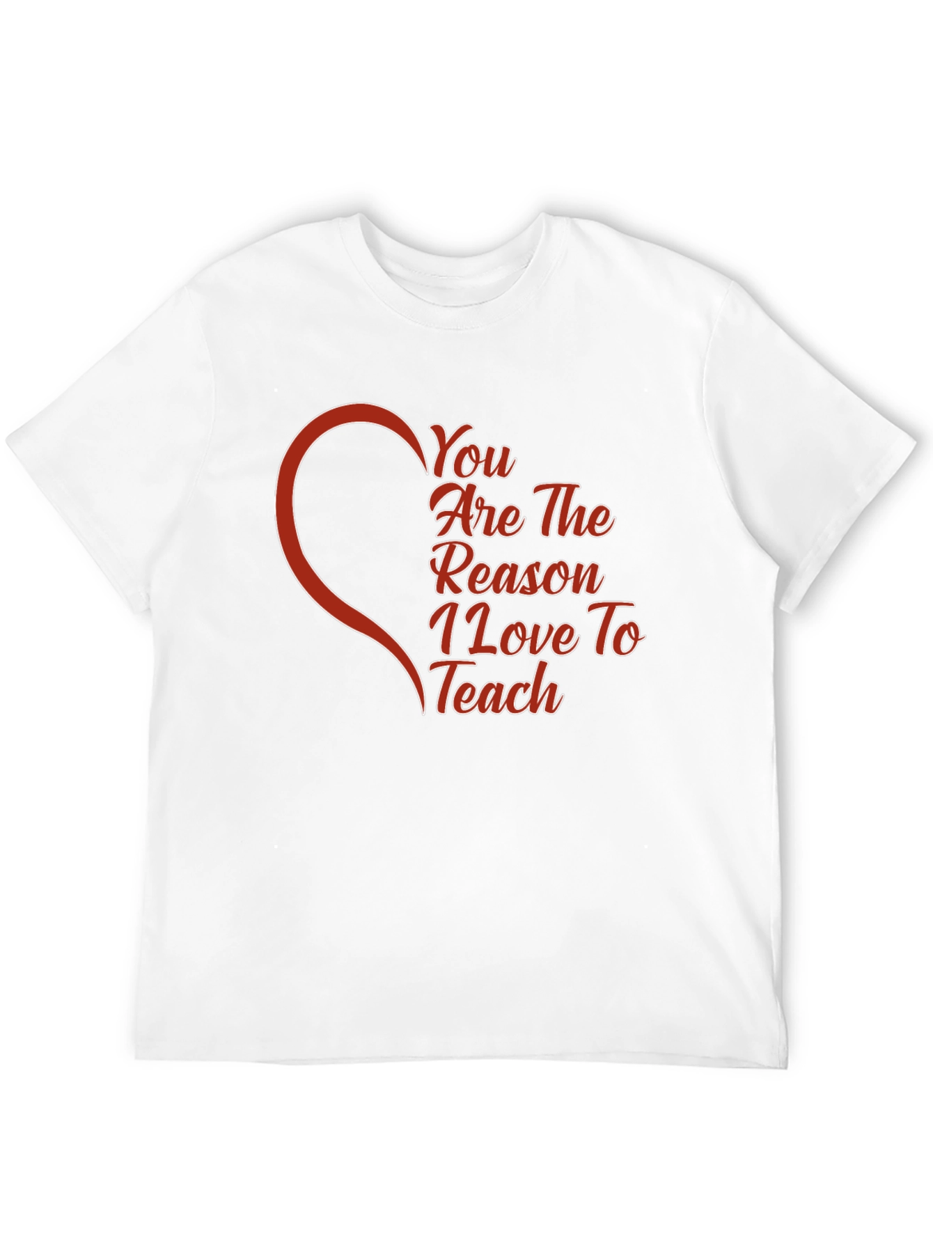 You Are The Reason I Love To Teach T-Shirt