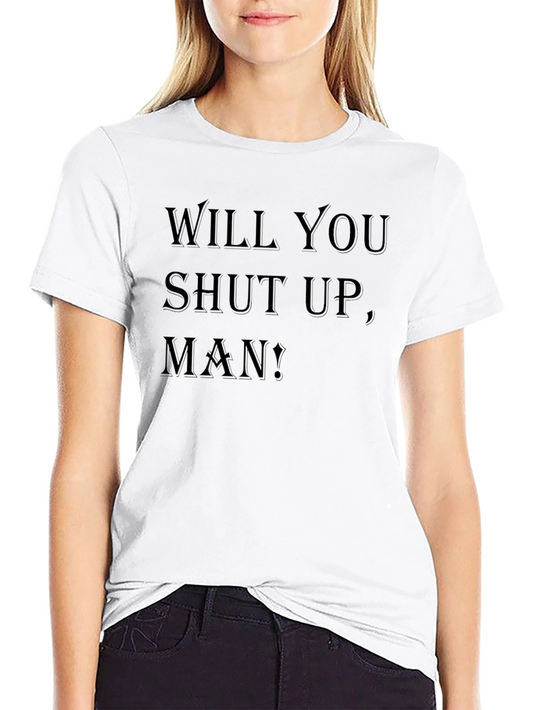 Will You Shut Up Man T-Shirt