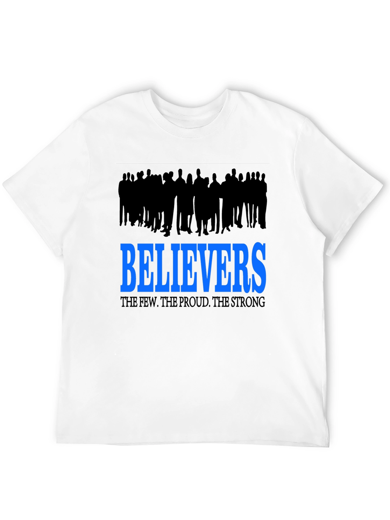 Believers T-Shirt: The Few The Proud The Strong