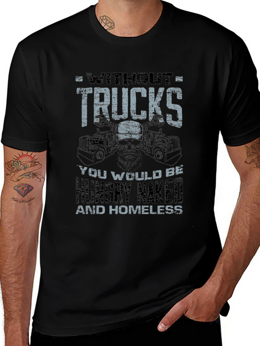 Trucker T-Shirt - Without Trucks Youd Be Hungry Naked Homeless