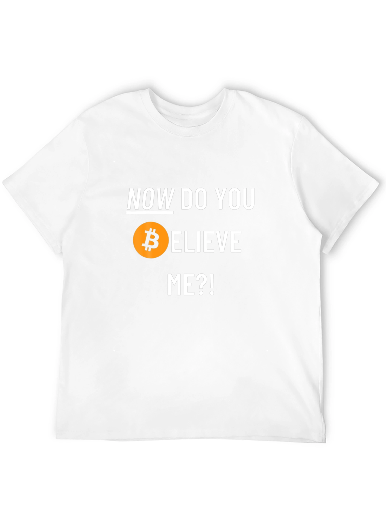 Bitcoin Believer T-Shirt - Now Do You Believe Me?!