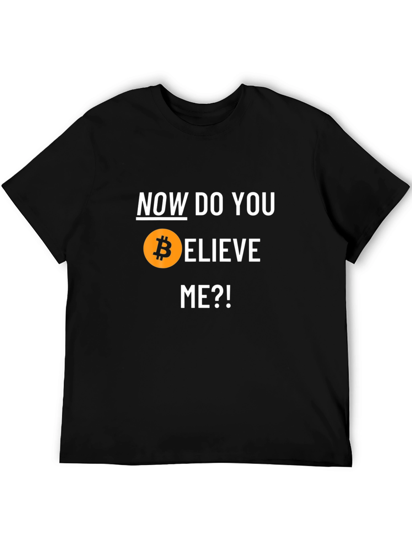 Bitcoin Believer T-Shirt - Now Do You Believe Me?!