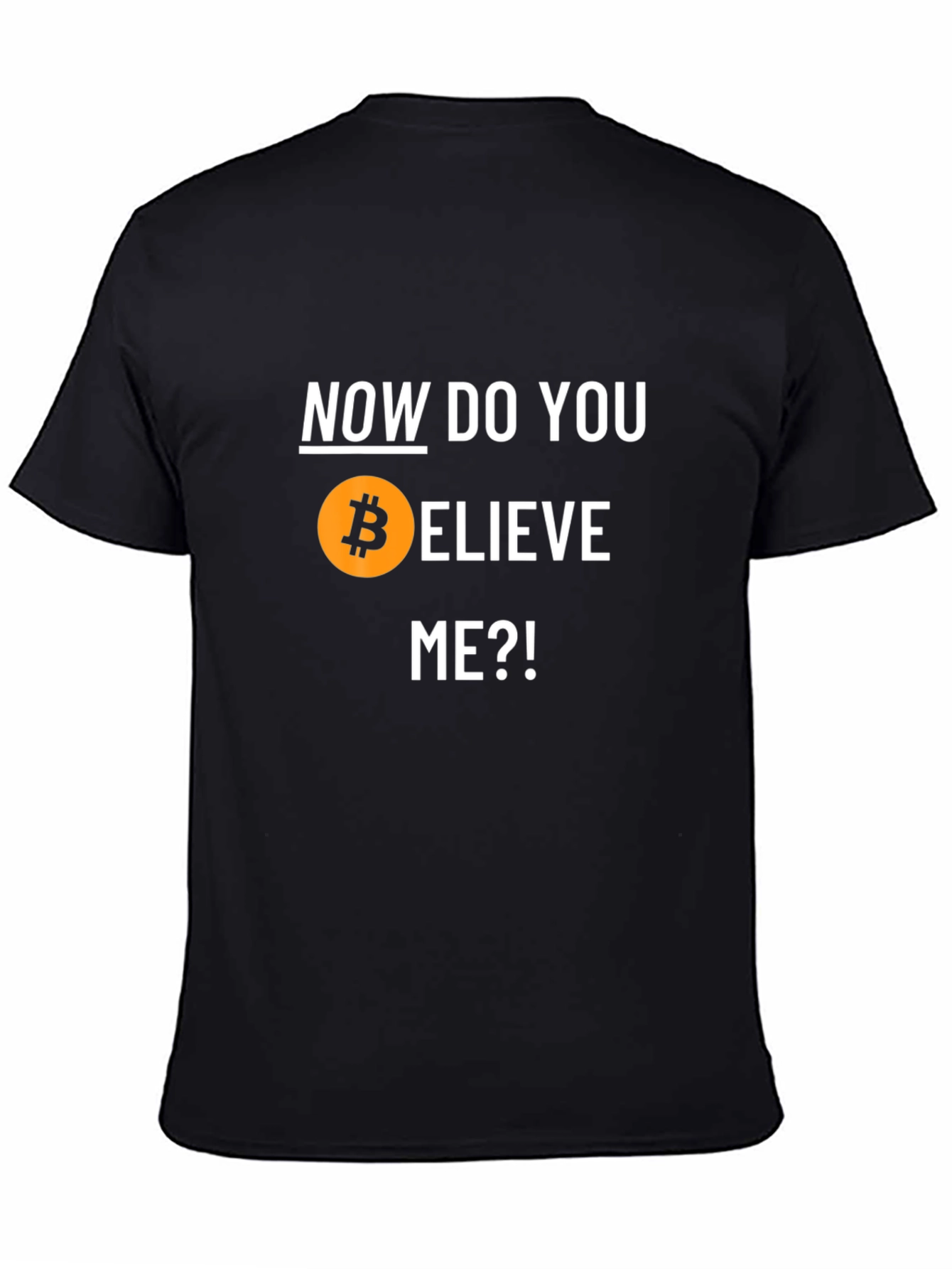 Bitcoin Believer T-Shirt - Now Do You Believe Me?!