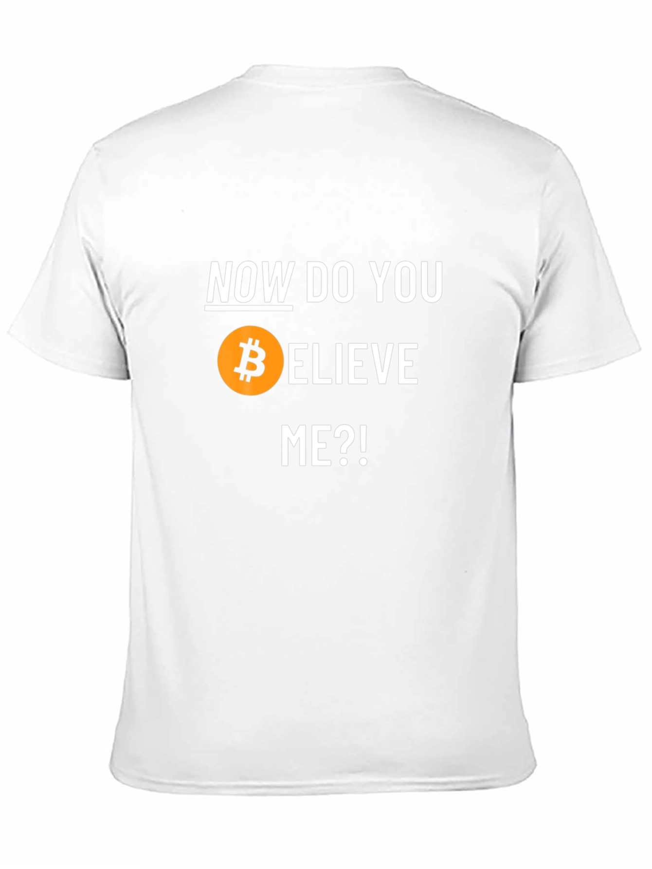 Bitcoin Believer T-Shirt - Now Do You Believe Me?!